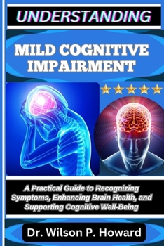 Paperback Understanding Mild Cognitive Impairment: A Practical Guide to Recognizing Symptoms, Enhancing Brain Health, and Supporting Cognitive Well-Being Book