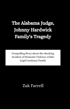 Paperback The Alabama Judge, Johnny Hardwick Family's Tragedy: Compelling Story about the shocking Incident of Domestic Violence within Legal Luminary Family Book