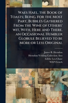 Paperback Waes Hael, the Book of Toasts; Being, for the Most Part, Bubbles Gathered From the Wine of Others' wit, With, Here and There, an Occasional Humbler Gl Book