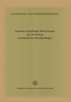 Paperback Ergebnisse Längerfristiger Beobachtungen Der Entwicklung Mittelständischer Einzelhandlungen: (1320 Betriebe 1959-64, 236 Betriebe 1951-64) [German] Book