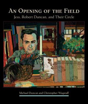 Hardcover An Opening of the Field: Jess, Robert Duncan, and Their Circle Book