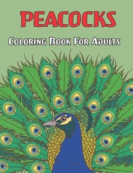 Peacocks Coloring Book For Adults: An Adults Peacock Coloring Book for Stress Relief and Relaxation with Unique Design - Gift Idea for Teens