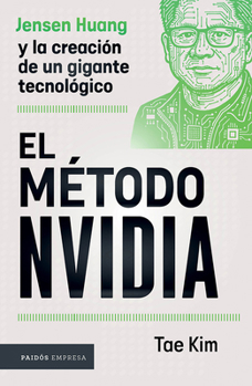 El método NVIDIA: Jensen Huang y la creación de un gigante tecnológico / The NVIDIA Way (Spanish Edition)
