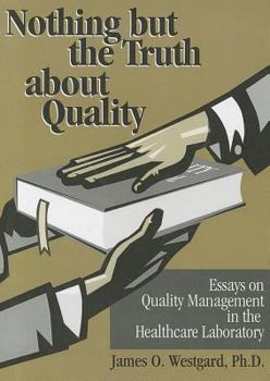 Paperback Nothing But the Truth about Quality: Essays on Quality Management in the Healthcare Laboratory Book