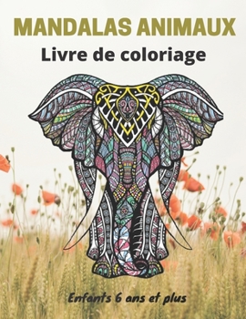 Mandalas Animaux Livre de coloriage Enfants 6 ans et plus: Livre à colorier Mandalas animaux pour enfants 6 ans et plus: éléphants, hiboux, chevaux, c