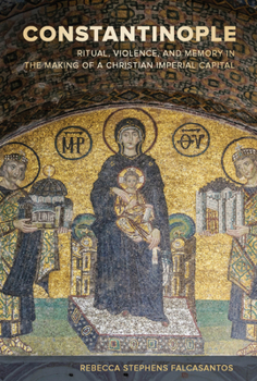 Hardcover Constantinople: Ritual, Violence, and Memory in the Making of a Christian Imperial Capital Volume 9 Book