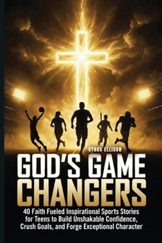 God's Game Changers: 40 Faith Fueled Inspirational Sports Stories for Teens to Build Unshakable Confidence, Crush Goals, and Forge Exceptional Character (The Called Teen)