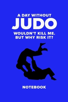 Paperback A Day Without Judo Wouldn't Kill Me. But Why Risk It? - Notebook: Blank College Ruled Gift Journal Book