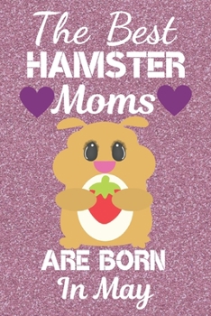 Paperback The Best Hamster Moms Are Born In May: Hamster gifts. This Hamster Notebook / Hamster journal has a fun cute glossy cover. It is 6x9in size with 120 l Book