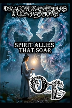 DRAGON FAMILIARS & COMPANIONS: SPIRIT ALLIES THAT SOAR (Olivia Talley's Dragon Magick)