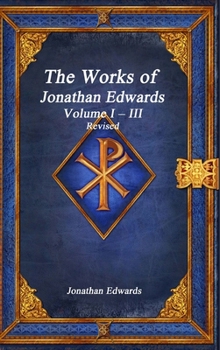 The Works of Jonathan Edwards: Volume I - III Revised