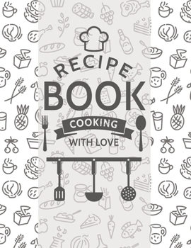 Recipe book cooking with love: Blank Recipe DIY cookbook Journals to Write In Favorite Recipes and your own food chef Meals for your family or kids 8.5"x11" 140 pages