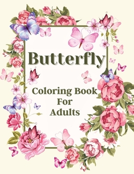 Butterfly Coloring Book for Adults: Gorgeous Butterfly Coloring Book, Butterfly Coloring Pages for Relaxation and Stress Relief