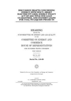 Paperback Discussion drafts concerning energy efficiency, smart electricity grid, Energy Policy Act of 2005 Title XVII loan guarantees, and standby loans for co Book