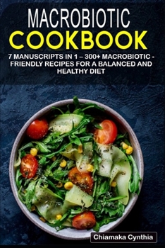 Macrobiotic Cookbook: 7 Manuscripts in 1 - 300+ Macrobiotic - friendly recipes for a balanced and healthy diet