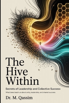 The Hive Within: Secrets of Leadership and Collective Success: What Bees Teach Us About Unity, Leadership, and Shared Success (Nature's Wisdom)