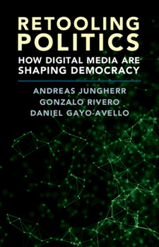 Hardcover Retooling Politics: How Digital Media Are Shaping Democracy Book