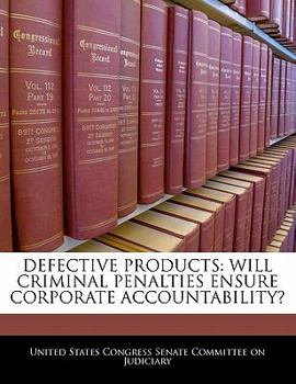 Paperback Defective Products: Will Criminal Penalties Ensure Corporate Accountability? Book