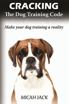 Paperback Cracking the Dog Training Code: Make Your Dog Training a Reality Book