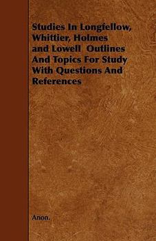 Paperback Studies In Longfellow, Whittier, Holmes and Lowell Outlines And Topics For Study With Questions And References Book