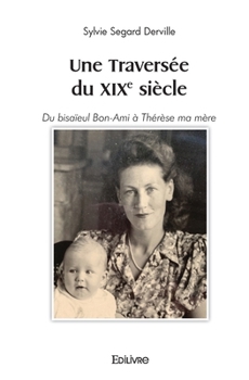 Paperback Une Traversée du XIXe siècle: Du bisaïeul Bon-Ami à Thérèse ma mère [French] Book