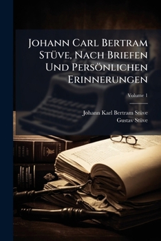 Paperback Johann Carl Bertram Stüve, Nach Briefen Und Persönlichen Erinnerungen; Volume 1 [German] Book