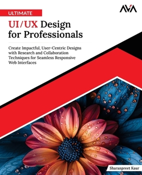 Ultimate UI/UX Design for Professionals: Create Impactful, User-Centric Designs with Research and Collaboration Techniques for Seamless Responsive Web Interfaces (English Edition)