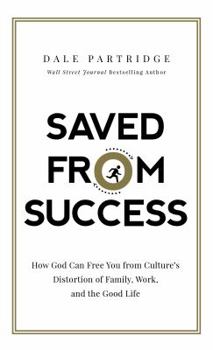 Hardcover Saved from Success: How God Can Free You from Culture's Distortion of Family, Work, and the Good Life Book