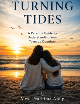 TURNING TIDES: A Parent’s Guide to Understanding Your Teenage Daughter
