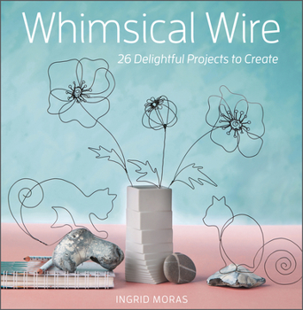 Paperback Whimsical Wire: 26 Delightful Projects to Create Book