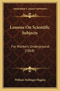 Paperback Lessons On Scientific Subjects: For Workers Underground (1868) Book