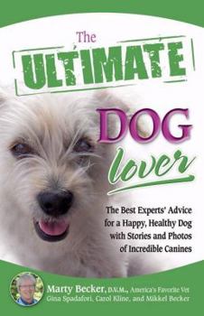 Paperback The Ultimate Dog Lover: The Best Experts' Advice for a Happy, Healthy Dog with Stories and Photos of Incredible Canines Book