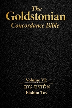 The Goldstonian Concordance Bible Volume VI: Elohim Tov (The Goldstonian Concordance Bible Series I (6 Volumes))