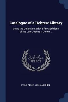 Paperback Catalogue of a Hebrew Library: Being the Collection, With a few Additions, of the Late Joshua I. Cohen ... Book