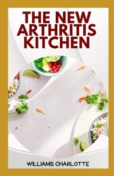 Paperback The New Arthritis Kitchen: Delicious and Nutritious Recipes for Managing Arthritis Symptoms Book