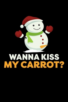 Wanna Kiss My Carrot: Christmas Notebook Funny Xmas Pun Sayings Santa Claus Winter Deals Holiday Season Mini Notepad Funny Xmas Humor Gift College Ruled (6X9)