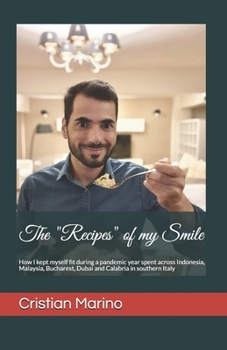 Paperback The Recipes of my Smile: How I kept myself fit during a pandemic year spent across Indonesia, Malaysia, Bucharest, Dubai and Calabria in southe Book