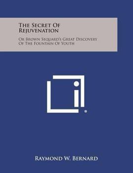 Paperback The Secret of Rejuvenation: Or Brown Sequard's Great Discovery of the Fountain of Youth Book