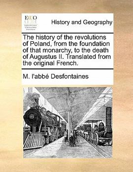 Paperback The history of the revolutions of Poland, from the foundation of that monarchy, to the death of Augustus II. Translated from the original French. Book