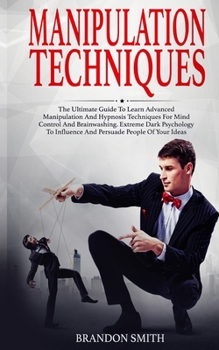 Paperback Manipulation Techniques: The Ultimate Guide to Learn Advanced Manipulation and Hypnosis Techniques for Mind Control and Brainwashing. Extreme D Book