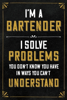 Paperback I'm a Bartender - I solve problems you don't know to have in ways you don't understand: blank ruled Journal & Notebook, funny Gift for Bartenders, Mix Book