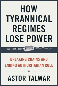 Paperback How Tyrannical Regimes Lose Power: Breaking Chains and Ending Authoritarian Rule Book