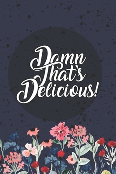 Damned That's Delicious: The Complete Cooking Collection Everything You'll Ever Want to Make Collect the Recipes You Love Recipe Book