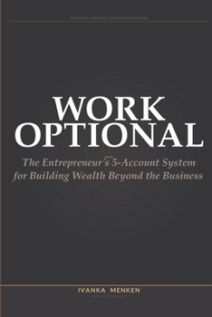 Work Optional: The Entrepreneur's 5-Account System for Building Wealth Beyond the Business