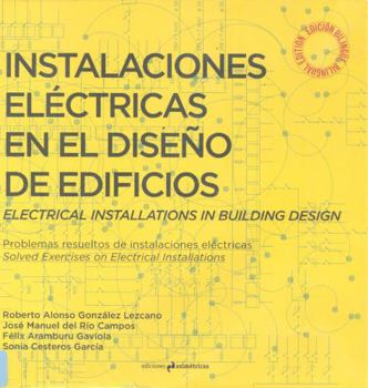 Instalaciones eléctricas en el diseño de edificios. Electrical Installations in Building Design: Problemas resueltos de instalaciones eléctricas. Solved Exercises on Electrical Installations