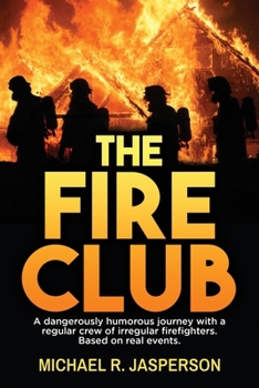 The Fire Club: A dangerously humorous journey with a regular crew of irregular firefighters.