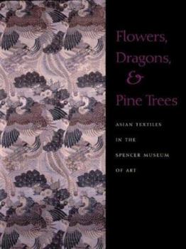 Flowers, Dragons and Pine Trees: Asian Textiles in the Collection of the Spencer Museum of Art
