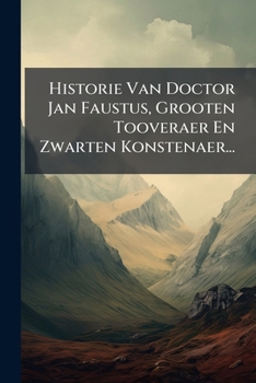 Historie Van Doctor Jan Faustus, Grooten Tooveraer En Zwarten Konstenaer... (Dutch Edition)