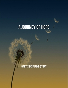 A Journey Of Hope: Gary'S Inspiring Story