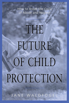 Paperback The Future of Child Protection: How to Break the Cycle of Abuse and Neglect Book